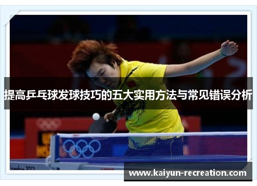 提高乒乓球发球技巧的五大实用方法与常见错误分析