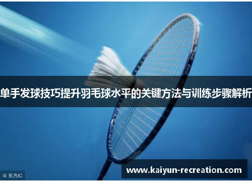 单手发球技巧提升羽毛球水平的关键方法与训练步骤解析